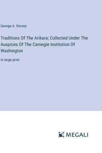 Traditions Of The Arikara; Collected Under The Auspices Of The Carnegie Institution Of Washington