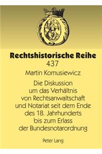 Die Diskussion um das Verhaeltnis von Rechtsanwaltschaft und Notariat seit dem Ende des 18. Jahrhunderts bis zum Erlass der Bundesnotarordnung