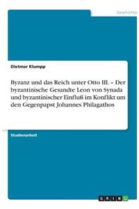 Byzanz und das Reich unter Otto III. - Der byzantinische Gesandte Leon von Synada und byzantinischer Einfluß im Konflikt um den Gegenpapst Johannes Philagathos