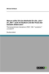 Warum sollte TZI eine Methode für alle "Ichs" im "Wir", auch im Studium und der Praxis der Sozialen Arbeit sein?: Themenzentrierte Interaktion (TZI)? - Wir "verstehen" uns doch!?