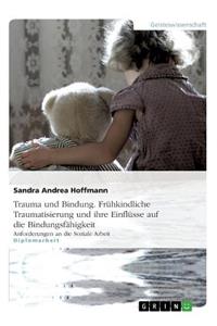 Trauma und Bindung. Frühkindliche Traumatisierung und ihre Einflüsse auf die Bindungsfähigkeit