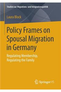 Policy Frames on Spousal Migration in Germany: Regulating Membership, Regulating the Family