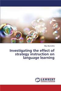 Investigating the effect of strategy instruction on language learning