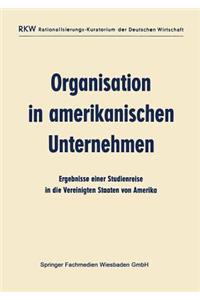 Organisation in Amerikanischen Unternehmen: Ergebnisse Einer Studienreise in Die Vereinigten Staaten Von Amerika