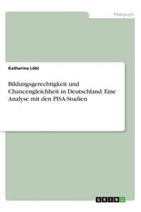 Bildungsgerechtigkeit und Chancengleichheit in Deutschland. Eine Analyse mit den PISA-Studien