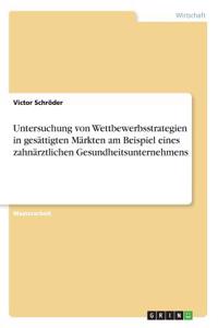 Untersuchung von Wettbewerbsstrategien in gesättigten Märkten am Beispiel eines zahnärztlichen Gesundheitsunternehmens