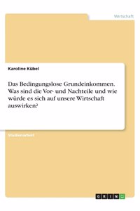 Bedingungslose Grundeinkommen. Was sind die Vor- und Nachteile und wie würde es sich auf unsere Wirtschaft auswirken?