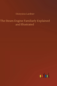 Steam Engine Familiarly Explained and Illustrated