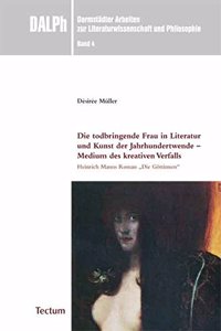 Todbringende Frau in Literatur Und Kunst Der Jahrhundertwende - Medium Des Kreativen Verfalls