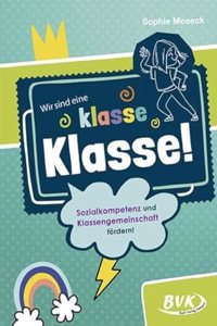 Wir sind eine klasse Klasse!: Sozialkompetenz und Klassengemeinschaft fordern!