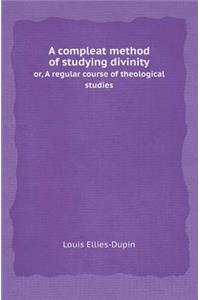 A Compleat Method of Studying Divinity Or, a Regular Course of Theological Studies