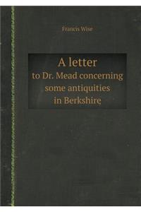 A Letter to Dr. Mead Concerning Some Antiquities in Berkshire
