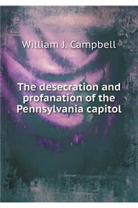 The Desecration and Profanation of the Pennsylvania Capitol
