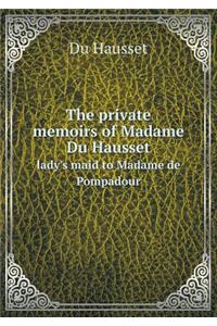 The private memoirs of Madame Du Hausset lady's maid to Madame de Pompadour
