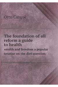 The Foundation of All Reform a Guide to Health Wealth and Freedom a Popular Treatise on the Diet Question
