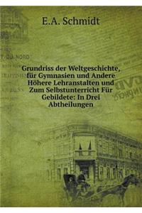 Grundriss Der Weltgeschichte, Für Gymnasien Und Andere Höhere Lehranstalten Und Zum Selbstunterricht Für Gebildete