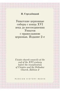 Uniate church councils at the end of the XVI century before the reunification of Uniates and the Orthodox Church. Edition 2