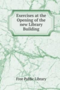 Exercises at the Opening of the new Library Building