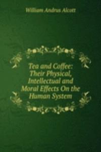 Tea and Coffee: Their Physical, Intellectual and Moral Effects On the Human System