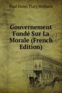 Gouvernement Fonde Sur La Morale (French Edition)