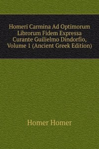 Homeri Carmina Ad Optimorum Librorum Fidem Expressa Curante Guilielmo Dindorfio, Volume 1 (Ancient Greek Edition)