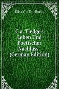 C.a. Tiedge's Leben Und Poetischer Nachlass . (German Edition)