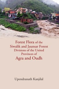 Forest Flora Of The Siwalik And Jaunsar Forest Divisions Of The United Provinces Of Agra And Oudh