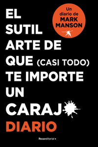 Sutil Arte de Que (Casi Todo) Te Importe Un Caraj*. Diario / The Subtle Art O F Not Giving a F*ck. Journal