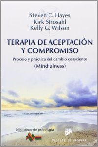 Terapia de Aceptacion y Compromiso: Proceso y practica del cambio consciente (Mindfulness)