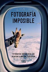 Fotografia imposible: Fotografias surrealistas que desafian a nuestra percepcion (Photoclub) (Spanish Edition)