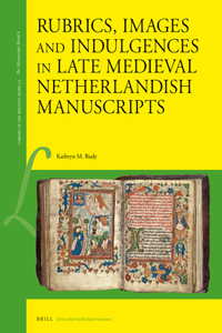 Rubrics, Images and Indulgences in Late Medieval Netherlandish Manuscripts