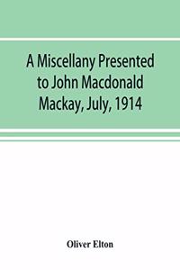 A miscellany presented to John Macdonald Mackay, July, 1914