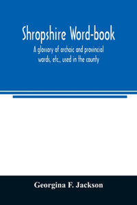 Shropshire word-book, a glossary of archaic and provincial words, etc., used in the county