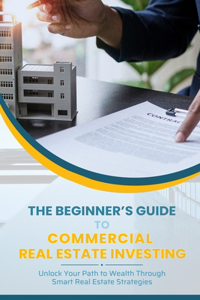 The Beginner's Guide To Commercial Real Estate Investing