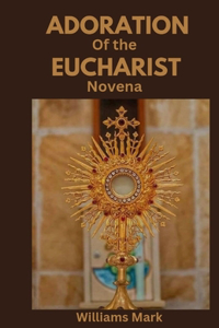 Adoration of the Eucharist Novena: Catholic devotionals for Eucharistic Adoration