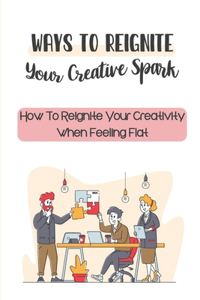 Ways To Reignite Your Creative Spark