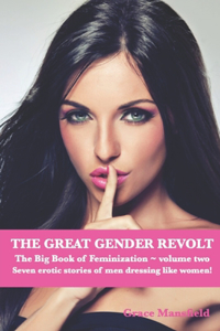GREAT GENDER REVOLT The Big Book of Feminization Volume Two