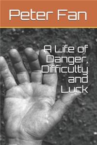 A Life of Danger, Difficulty and Luck