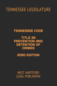 Tennessee Code Title 38 Prevention and Detention of Crimes 2020 Edition
