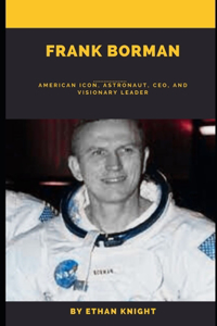 Frank Borman: American Icon, Astronaut, CEO, and Visionary Leader