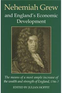 Nehemiah Grew and England's Economic Development: The Means of the Most Ample Increase of the Wealth and Strength of England 1706-7