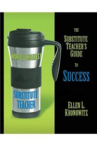The The Substitute Teacher's Guide to Success Substitute Teacher's Guide to Success