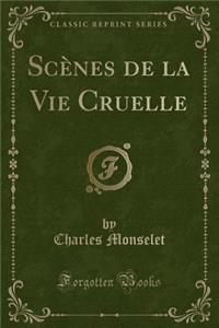 ScÃ¨nes de la Vie Cruelle (Classic Reprint)