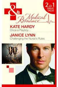 Once a Playboy--. Kate Hardy. Challenging the Nurse's Rules