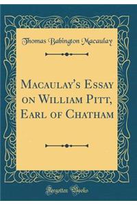 Macaulay's Essay on William Pitt, Earl of Chatham (Classic Reprint)