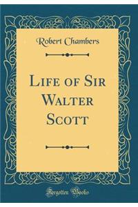 Life of Sir Walter Scott (Classic Reprint)