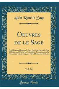 Oeuvres de Le Sage, Vol. 16: Precedees Des Eloges de Le Sage Qui Ont Partage Le Prix D'Eloquence Decerne Par L'Academie Francaise Dans Sa Seance Du 24 Aout 1822, Par MM. Malitourne Et Patin (Classic Reprint)