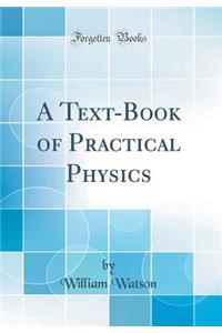 A Text-Book of Practical Physics (Classic Reprint)
