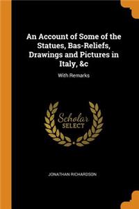 Account of Some of the Statues, Bas-Reliefs, Drawings and Pictures in Italy, &c