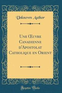 Une ?uvre Canadienne d'Apostolat Catholique en Orient (Classic Reprint)